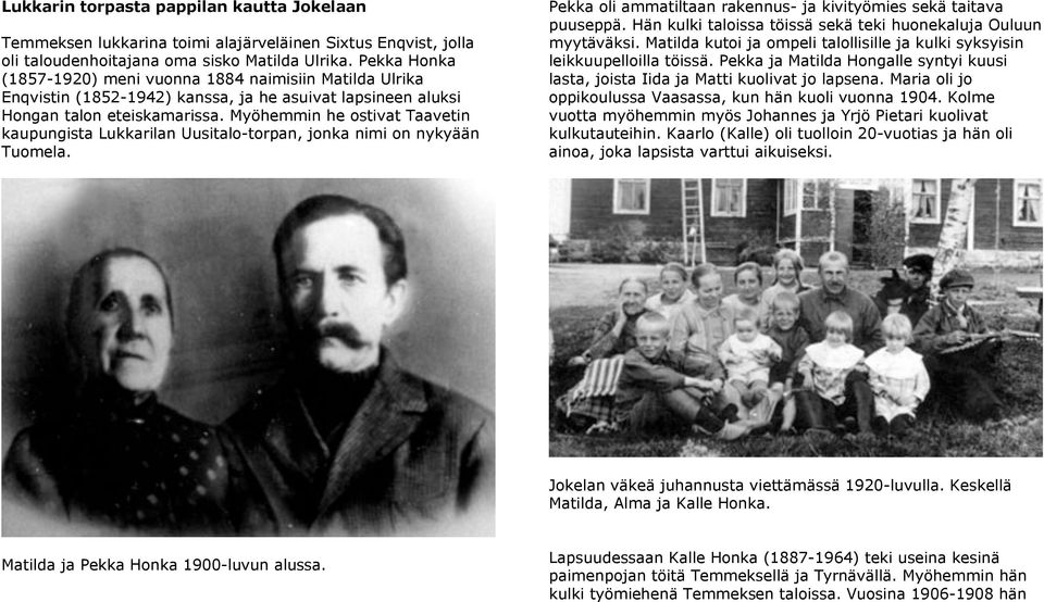 Myöhemmin he ostivat Taavetin kaupungista Lukkarilan Uusitalo-torpan, jonka nimi on nykyään Tuomela. Pekka oli ammatiltaan rakennus- ja kivityömies sekä taitava puuseppä.