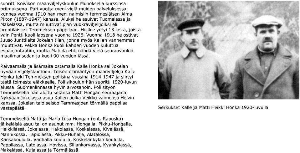 Vuonna 1918 he ostivat Juuso Junttilalta Jokelan tilan, jonne myös Kallen vanhemmat muuttivat.