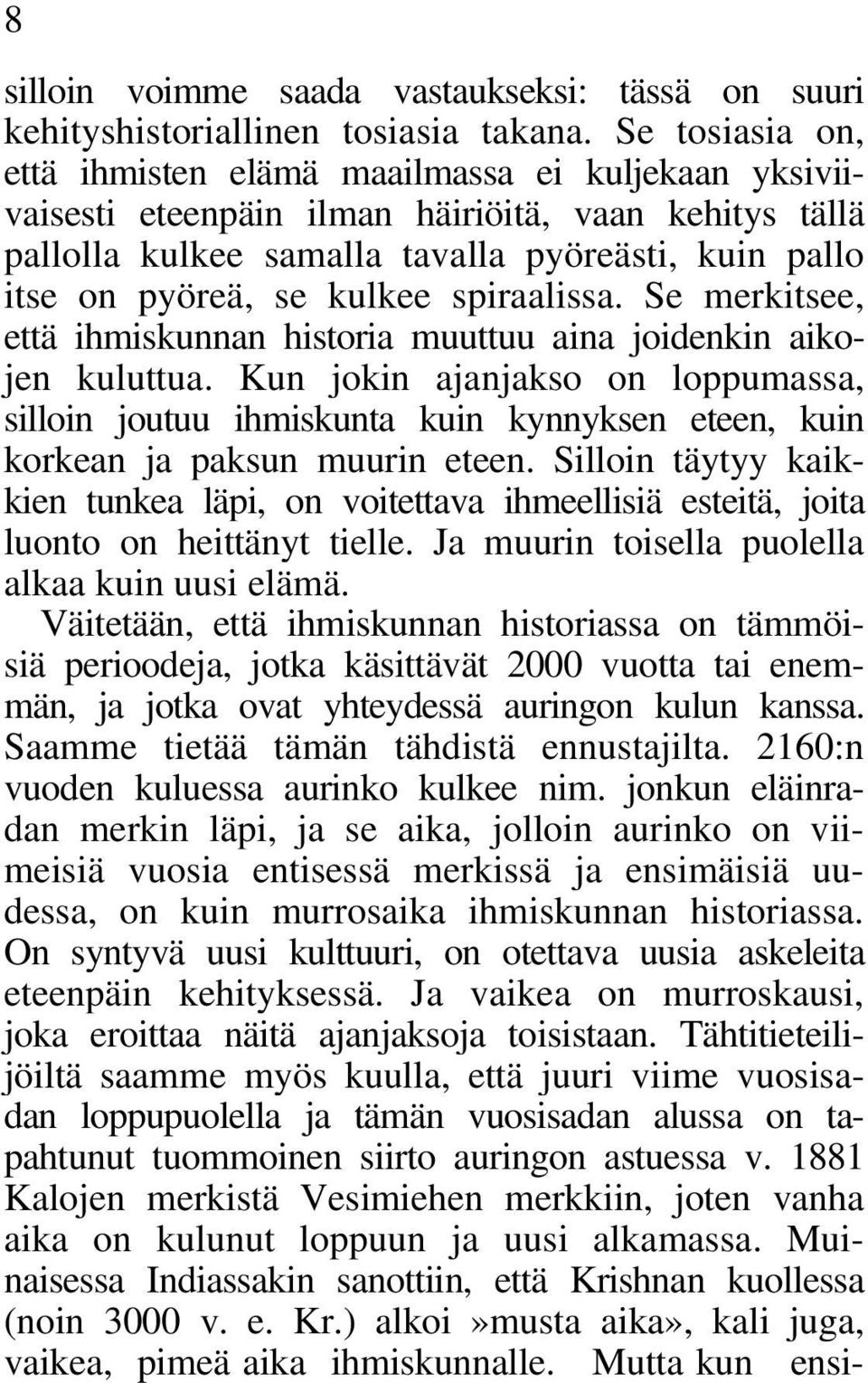 kulkee spiraalissa. Se merkitsee, että ihmiskunnan historia muuttuu aina joidenkin aikojen kuluttua.