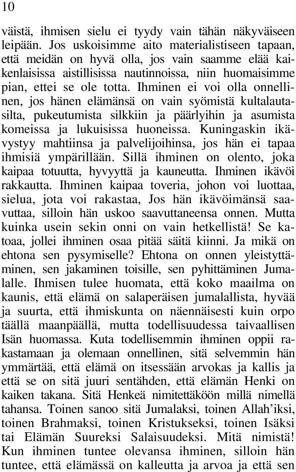Ihminen ei voi olla onnellinen, jos hänen elämänsä on vain syömistä kultalautasilta, pukeutumista silkkiin ja päärlyihin ja asumista komeissa ja lukuisissa huoneissa.