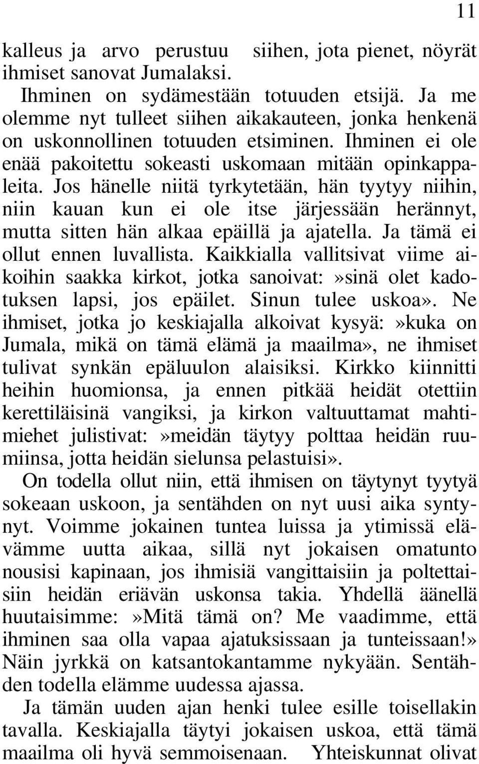 Jos hänelle niitä tyrkytetään, hän tyytyy niihin, niin kauan kun ei ole itse järjessään herännyt, mutta sitten hän alkaa epäillä ja ajatella. Ja tämä ei ollut ennen luvallista.