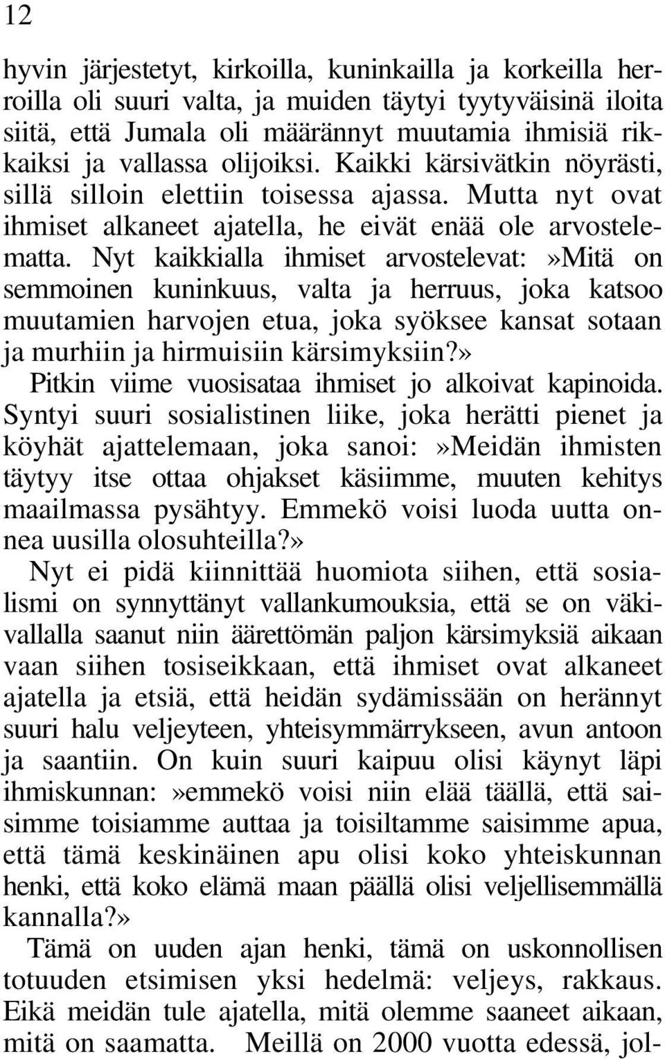 Nyt kaikkialla ihmiset arvostelevat:»mitä on semmoinen kuninkuus, valta ja herruus, joka katsoo muutamien harvojen etua, joka syöksee kansat sotaan ja murhiin ja hirmuisiin kärsimyksiin?