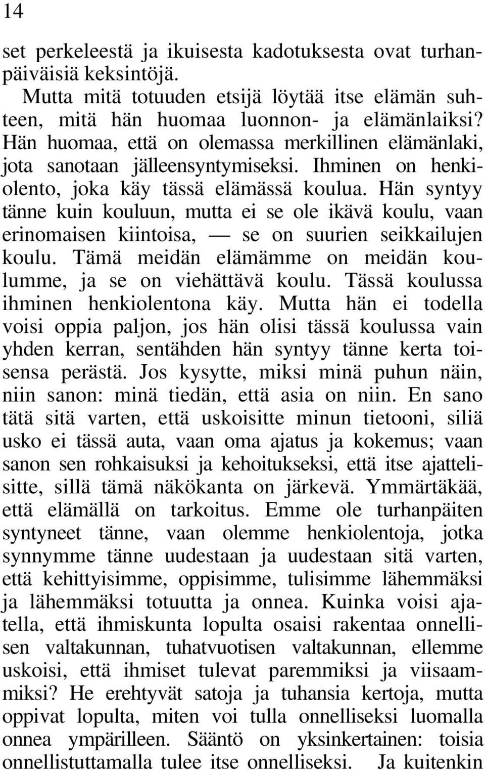 Hän syntyy tänne kuin kouluun, mutta ei se ole ikävä koulu, vaan erinomaisen kiintoisa, se on suurien seikkailujen koulu. Tämä meidän elämämme on meidän koulumme, ja se on viehättävä koulu.