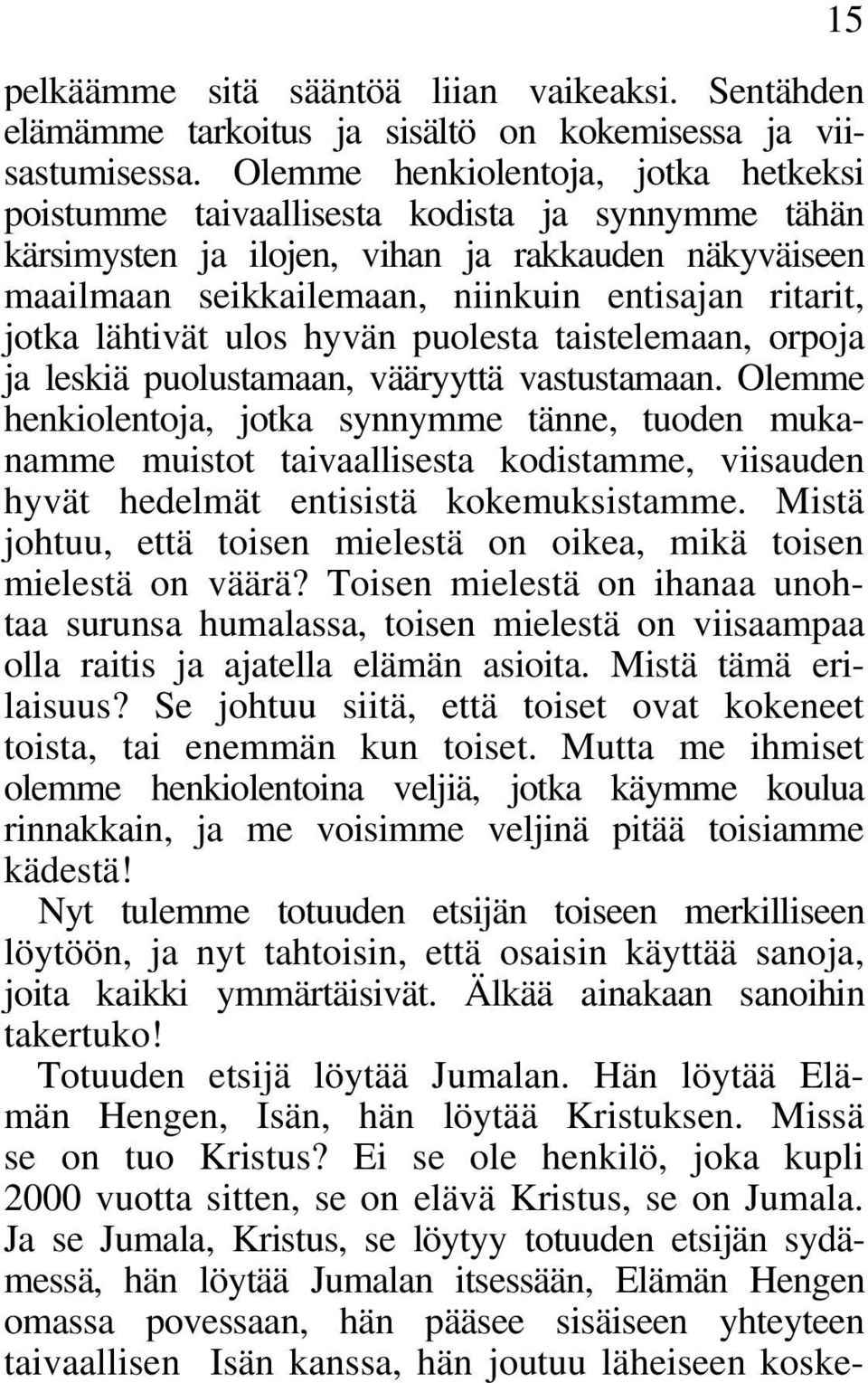 jotka lähtivät ulos hyvän puolesta taistelemaan, orpoja ja leskiä puolustamaan, vääryyttä vastustamaan.