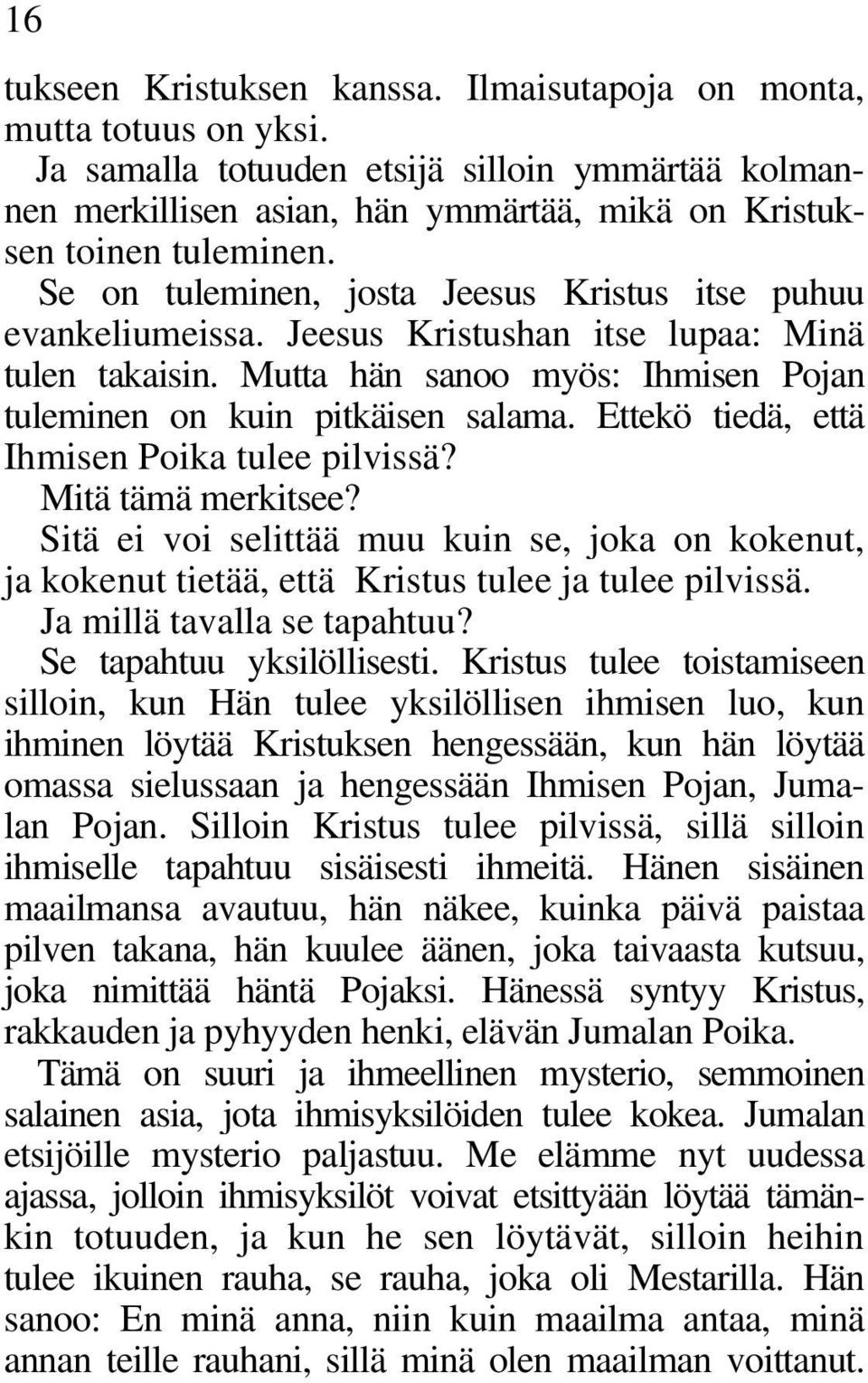 Ettekö tiedä, että Ihmisen Poika tulee pilvissä? Mitä tämä merkitsee? Sitä ei voi selittää muu kuin se, joka on kokenut, ja kokenut tietää, että Kristus tulee ja tulee pilvissä.