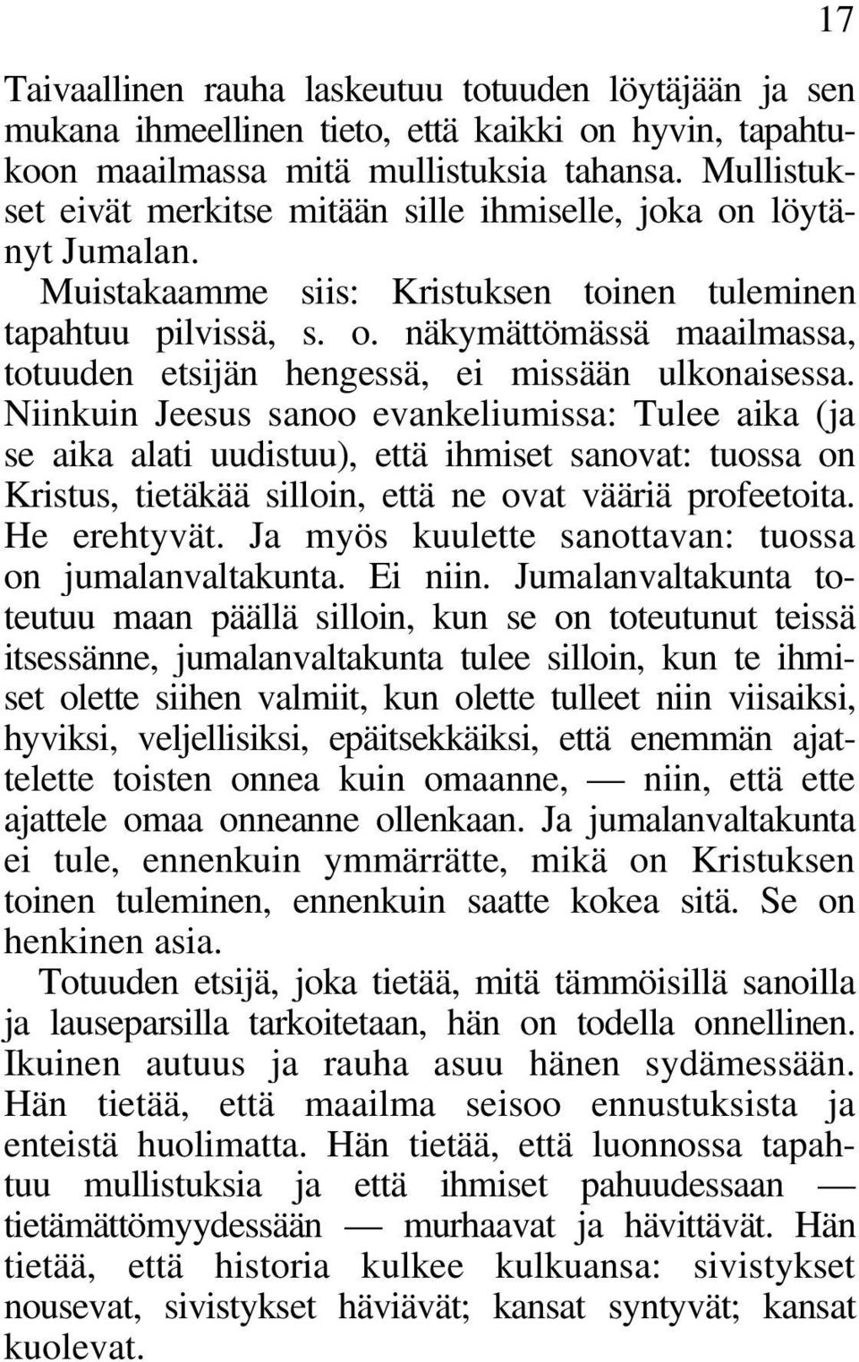 Niinkuin Jeesus sanoo evankeliumissa: Tulee aika (ja se aika alati uudistuu), että ihmiset sanovat: tuossa on Kristus, tietäkää silloin, että ne ovat vääriä profeetoita. He erehtyvät.