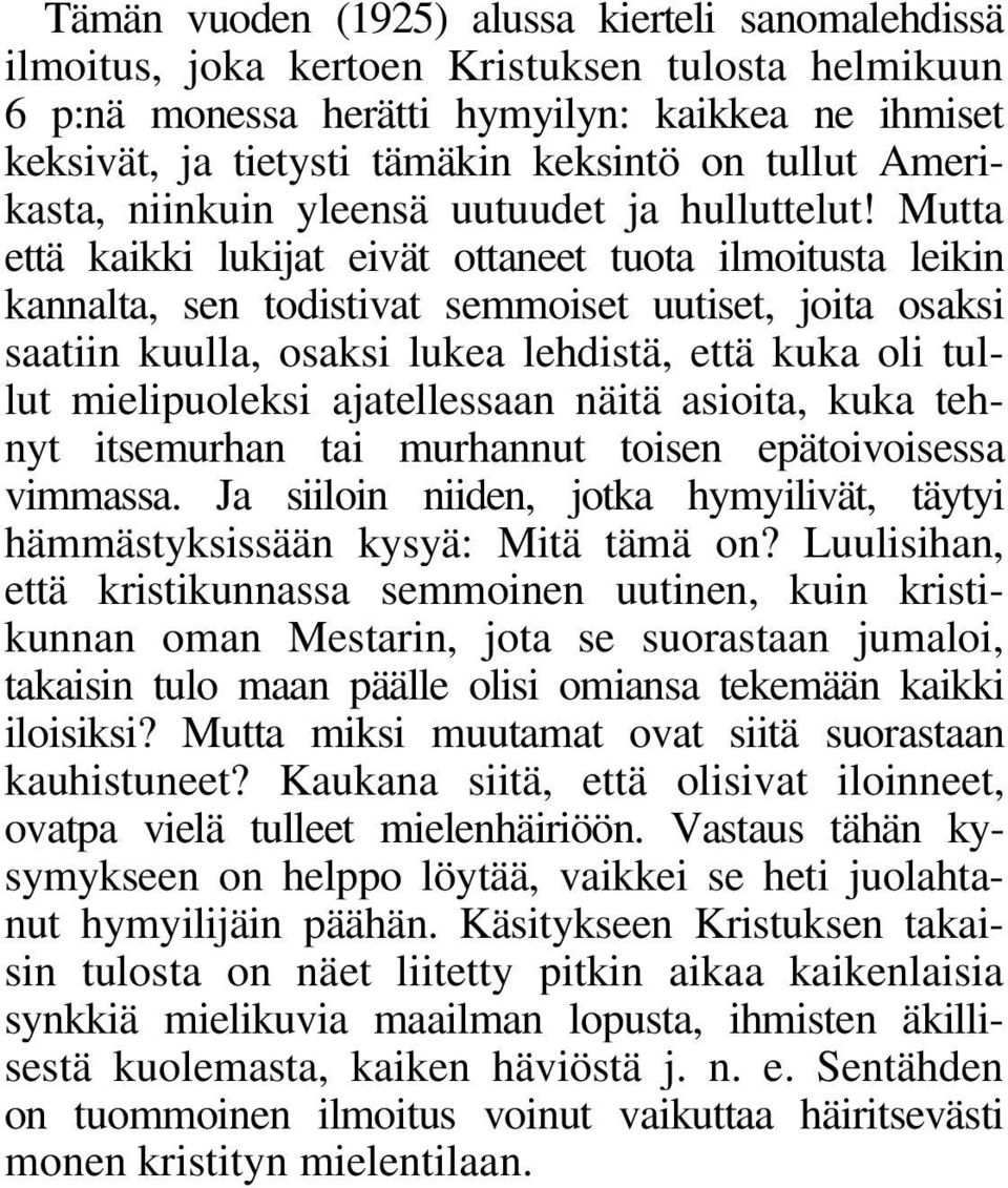 Mutta että kaikki lukijat eivät ottaneet tuota ilmoitusta leikin kannalta, sen todistivat semmoiset uutiset, joita osaksi saatiin kuulla, osaksi lukea lehdistä, että kuka oli tullut mielipuoleksi