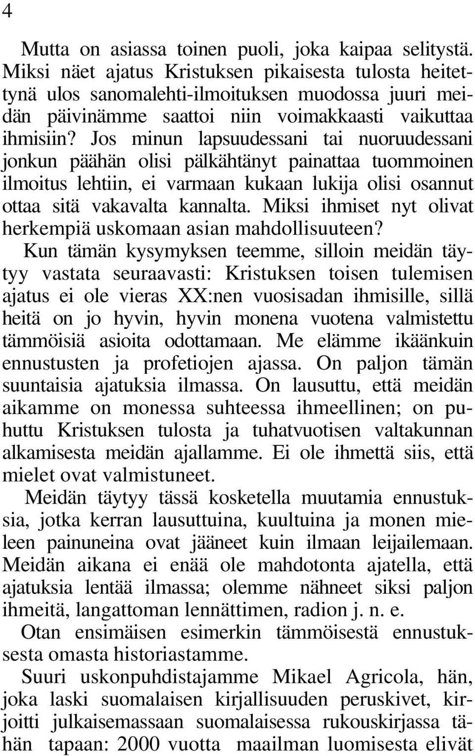 Jos minun lapsuudessani tai nuoruudessani jonkun päähän olisi pälkähtänyt painattaa tuommoinen ilmoitus lehtiin, ei varmaan kukaan lukija olisi osannut ottaa sitä vakavalta kannalta.