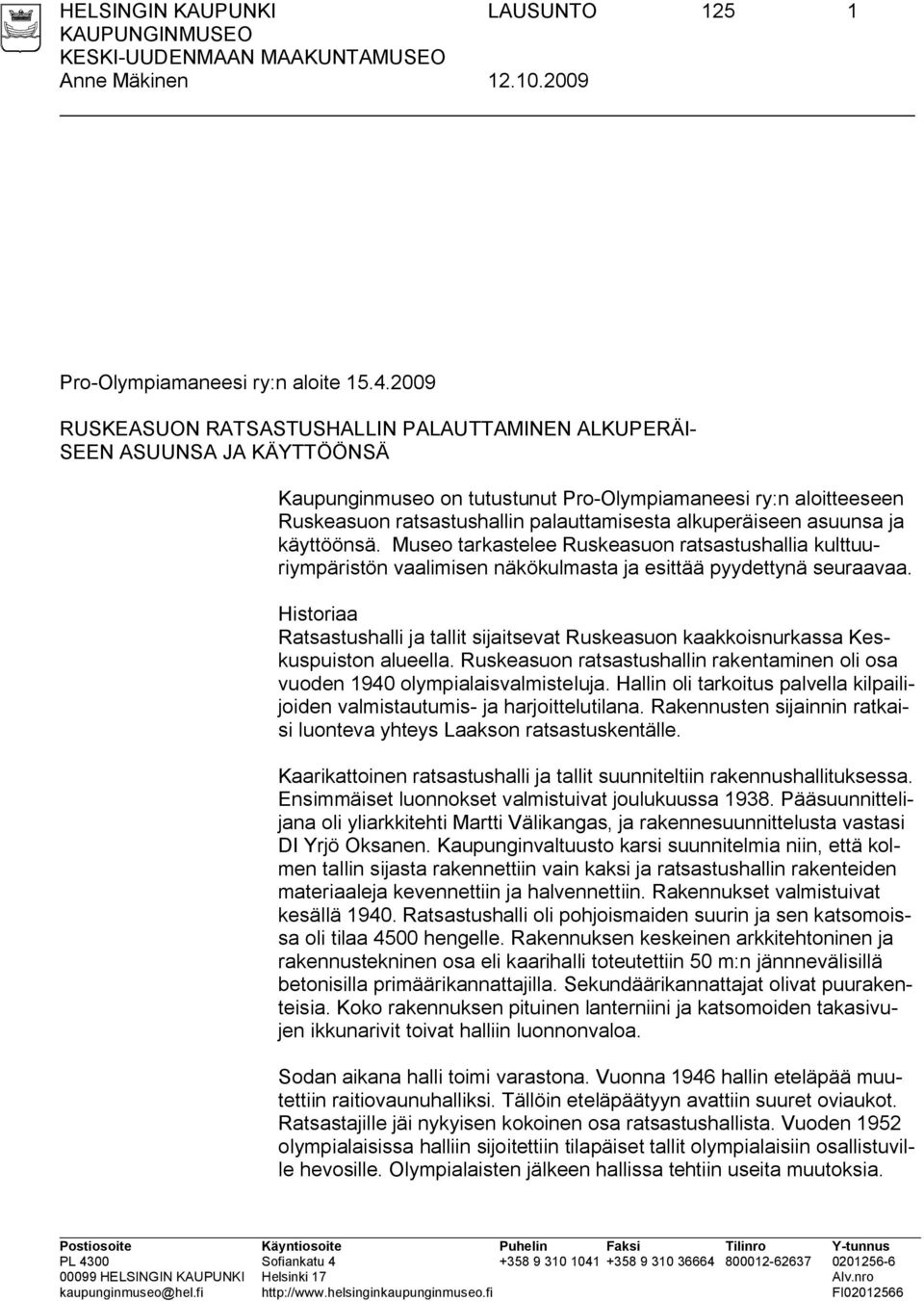 alkuperäiseen asuunsa ja käyttöönsä. Museo tarkastelee Ruskeasuon ratsastushallia kulttuuriympäristön vaalimisen näkökulmasta ja esittää pyydettynä seuraavaa.
