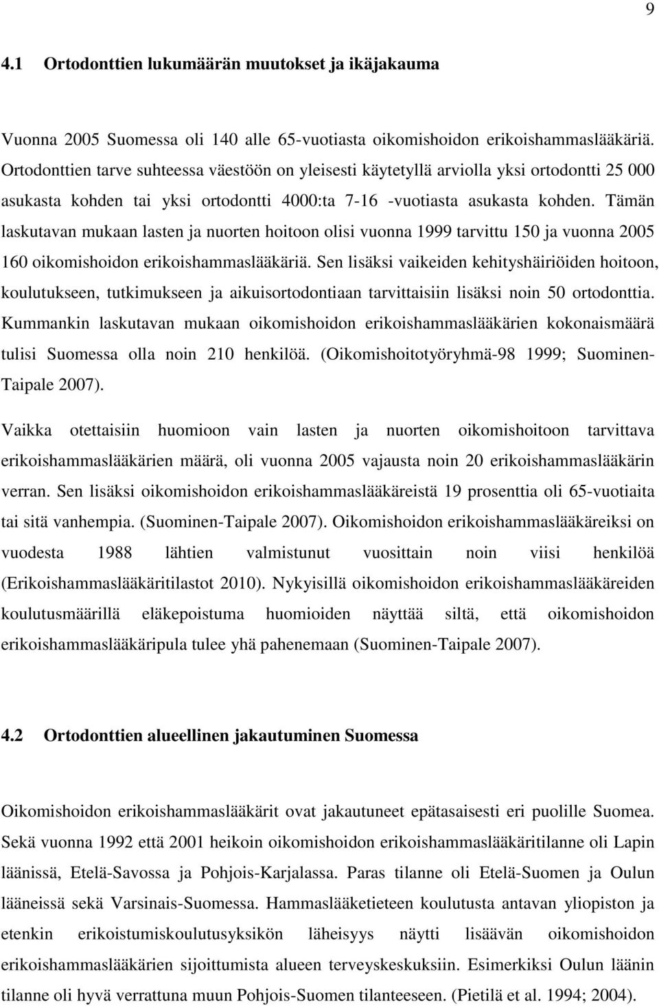Tämän laskutavan mukaan lasten ja nuorten hoitoon olisi vuonna 1999 tarvittu 150 ja vuonna 2005 160 oikomishoidon erikoishammaslääkäriä.