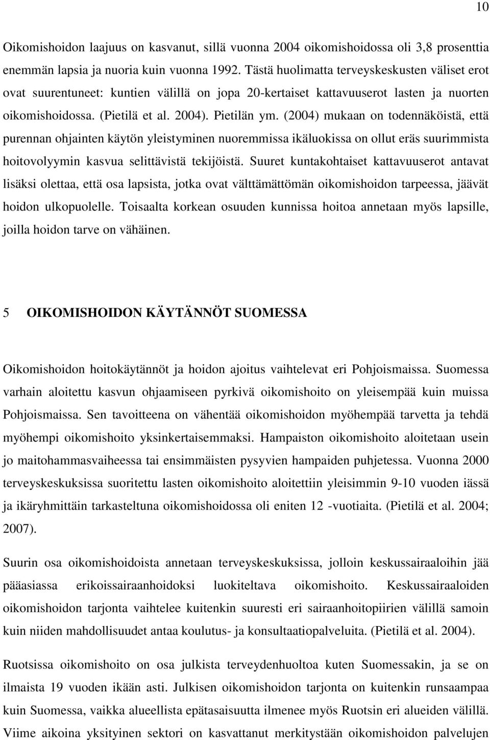 (2004) mukaan on todennäköistä, että purennan ohjainten käytön yleistyminen nuoremmissa ikäluokissa on ollut eräs suurimmista hoitovolyymin kasvua selittävistä tekijöistä.