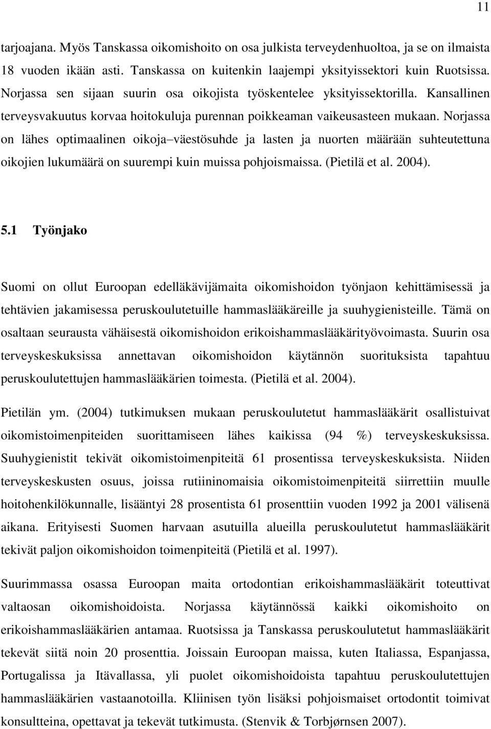 Norjassa on lähes optimaalinen oikoja väestösuhde ja lasten ja nuorten määrään suhteutettuna oikojien lukumäärä on suurempi kuin muissa pohjoismaissa. (Pietilä et al. 2004). 5.
