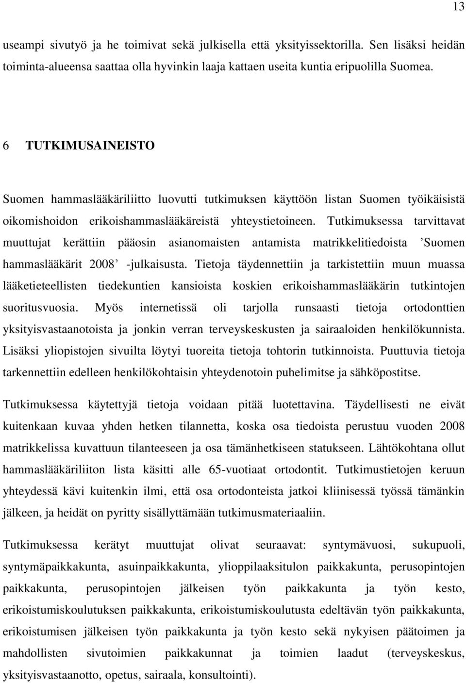 Tutkimuksessa tarvittavat muuttujat kerättiin pääosin asianomaisten antamista matrikkelitiedoista Suomen hammaslääkärit 2008 -julkaisusta.