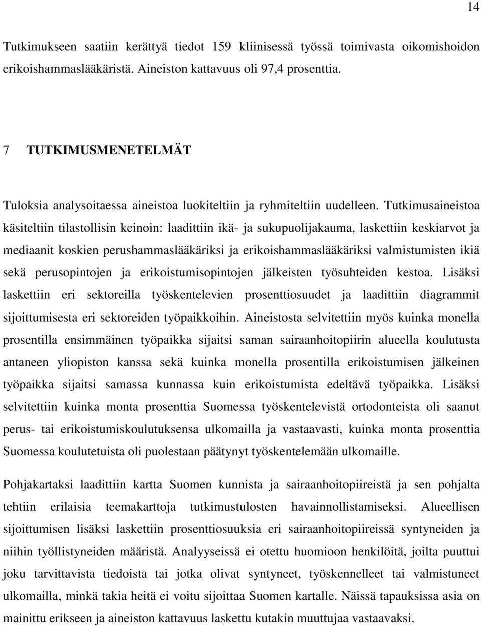 Tutkimusaineistoa käsiteltiin tilastollisin keinoin: laadittiin ikä- ja sukupuolijakauma, laskettiin keskiarvot ja mediaanit koskien perushammaslääkäriksi ja erikoishammaslääkäriksi valmistumisten