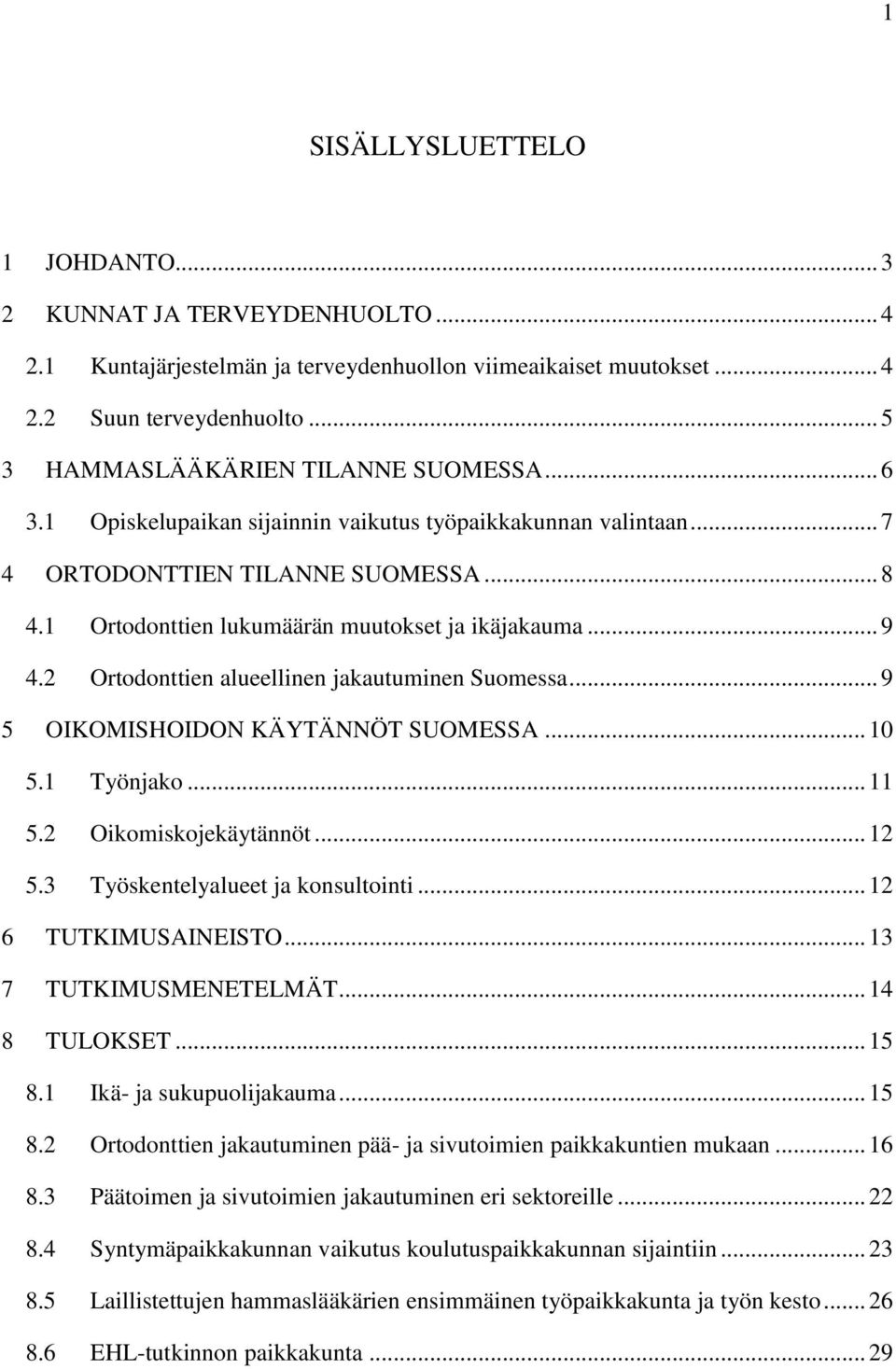 1 Ortodonttien lukumäärän muutokset ja ikäjakauma... 9 4.2 Ortodonttien alueellinen jakautuminen Suomessa... 9 5 OIKOMISHOIDON KÄYTÄNNÖT SUOMESSA... 10 5.1 Työnjako... 11 5.2 Oikomiskojekäytännöt.