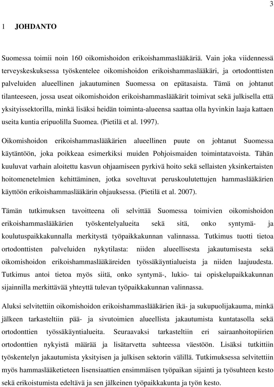 Tämä on johtanut tilanteeseen, jossa useat oikomishoidon erikoishammaslääkärit toimivat sekä julkisella että yksityissektorilla, minkä lisäksi heidän toiminta-alueensa saattaa olla hyvinkin laaja