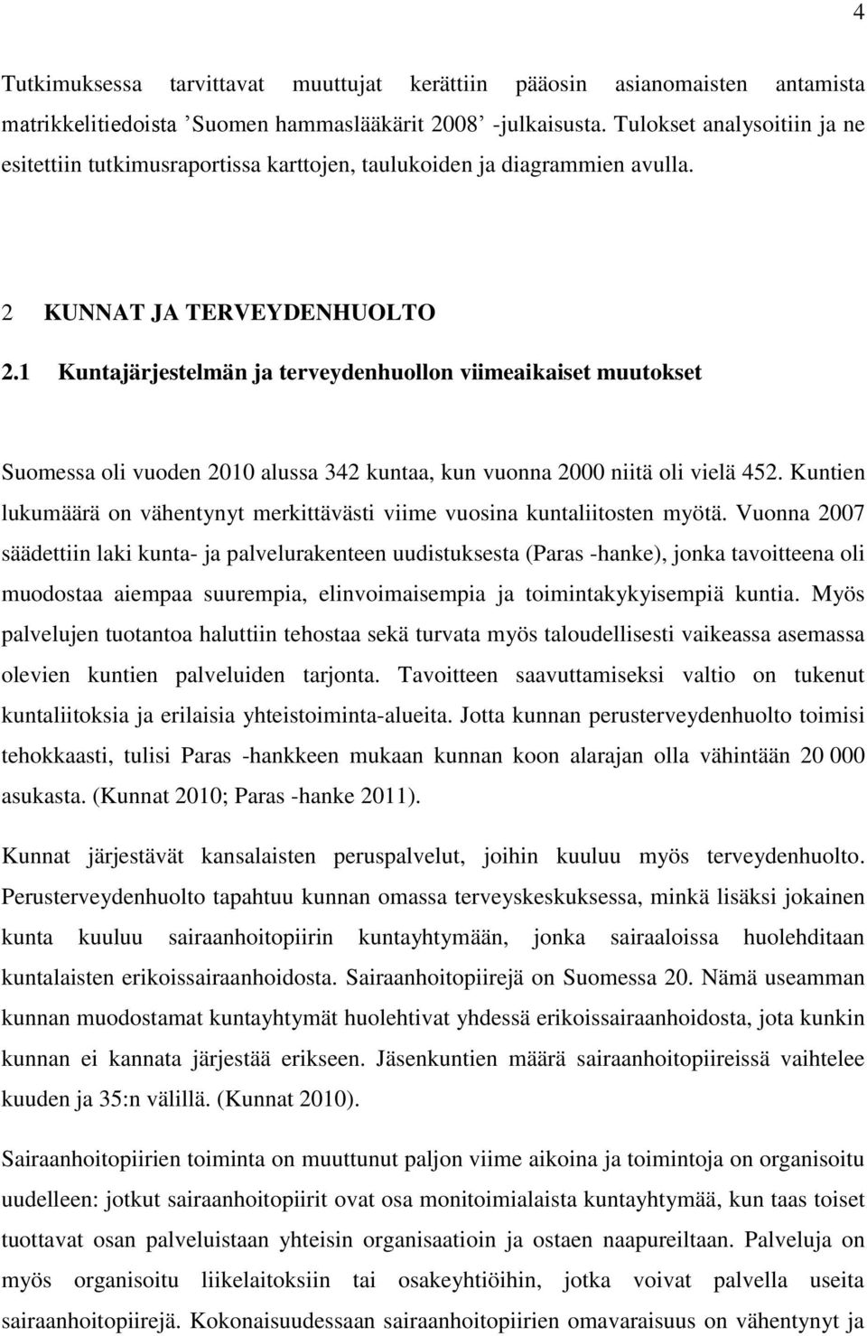 1 Kuntajärjestelmän ja terveydenhuollon viimeaikaiset muutokset Suomessa oli vuoden 2010 alussa 342 kuntaa, kun vuonna 2000 niitä oli vielä 452.