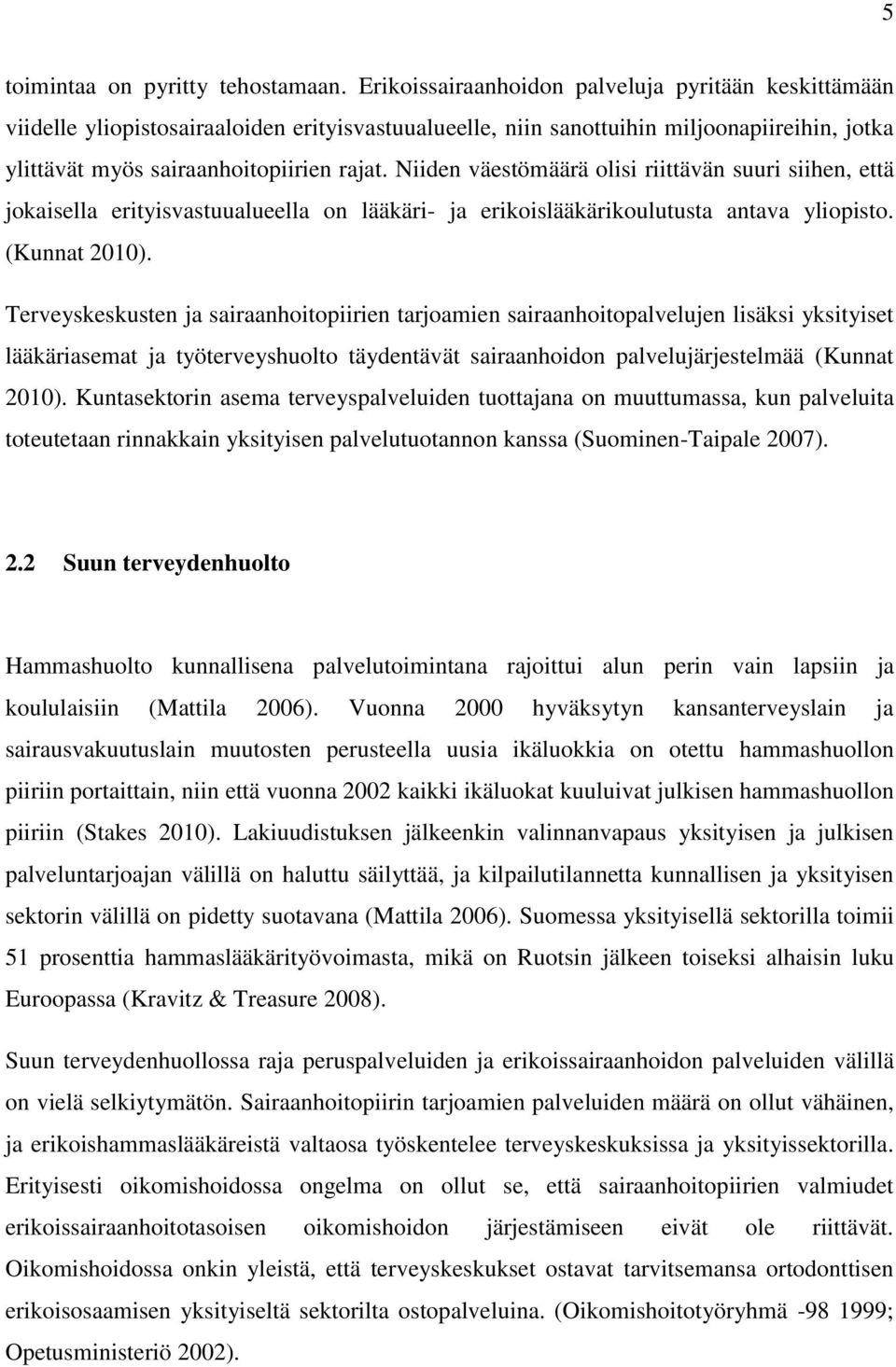 Niiden väestömäärä olisi riittävän suuri siihen, että jokaisella erityisvastuualueella on lääkäri- ja erikoislääkärikoulutusta antava yliopisto. (Kunnat 2010).