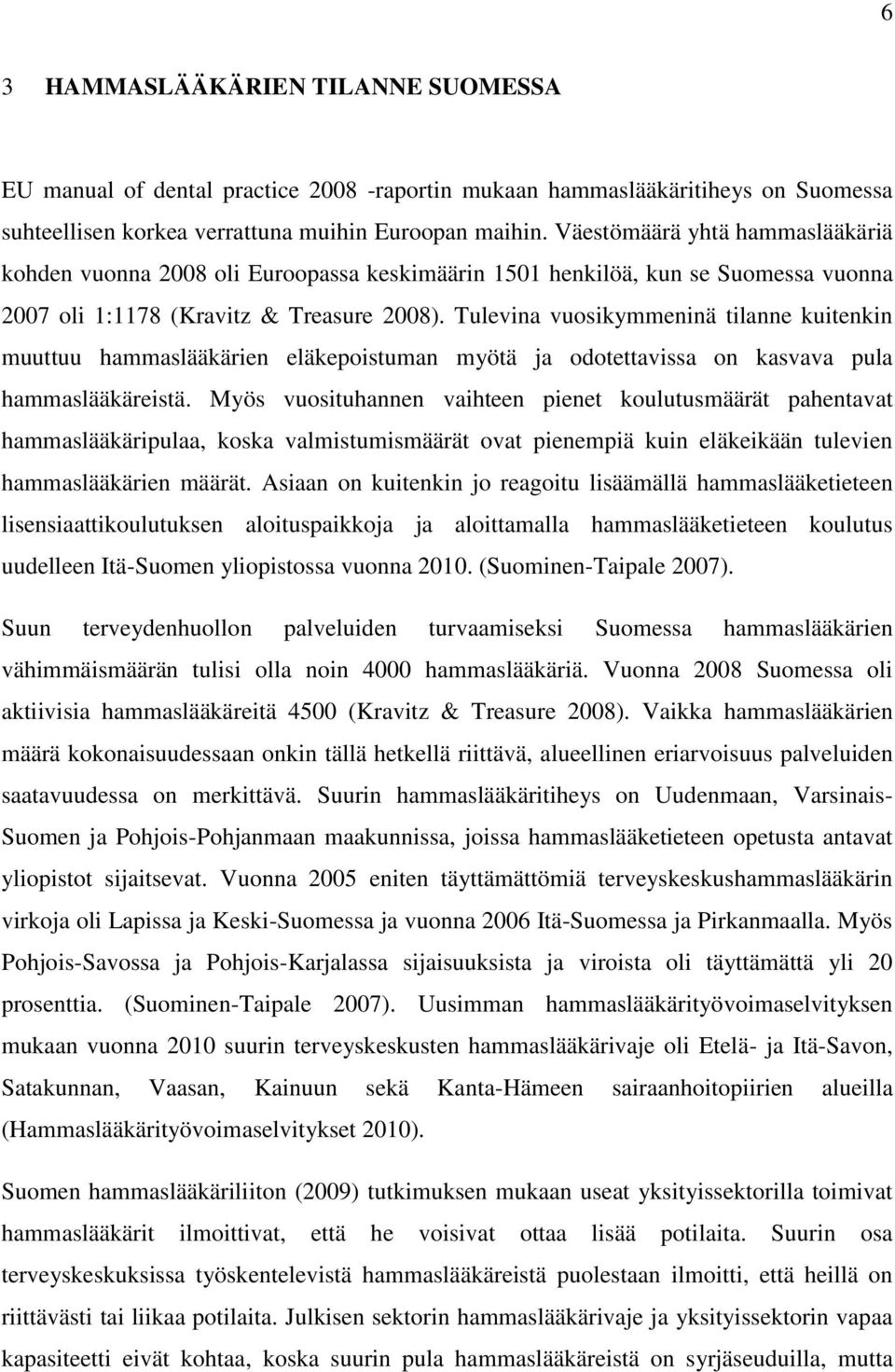 Tulevina vuosikymmeninä tilanne kuitenkin muuttuu hammaslääkärien eläkepoistuman myötä ja odotettavissa on kasvava pula hammaslääkäreistä.
