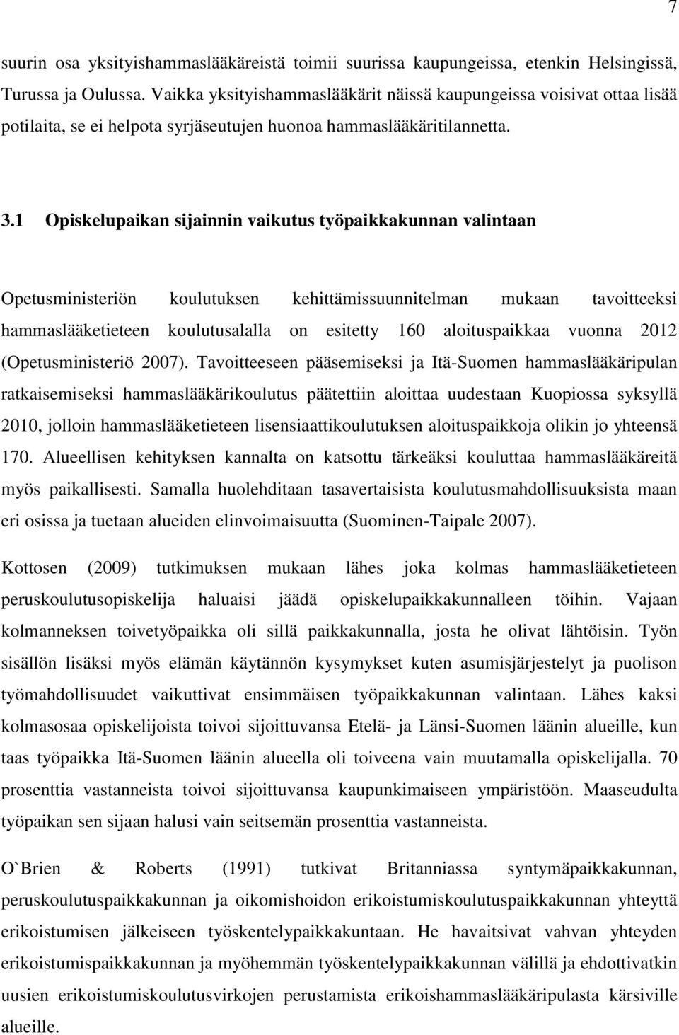 1 Opiskelupaikan sijainnin vaikutus työpaikkakunnan valintaan Opetusministeriön koulutuksen kehittämissuunnitelman mukaan tavoitteeksi hammaslääketieteen koulutusalalla on esitetty 160 aloituspaikkaa