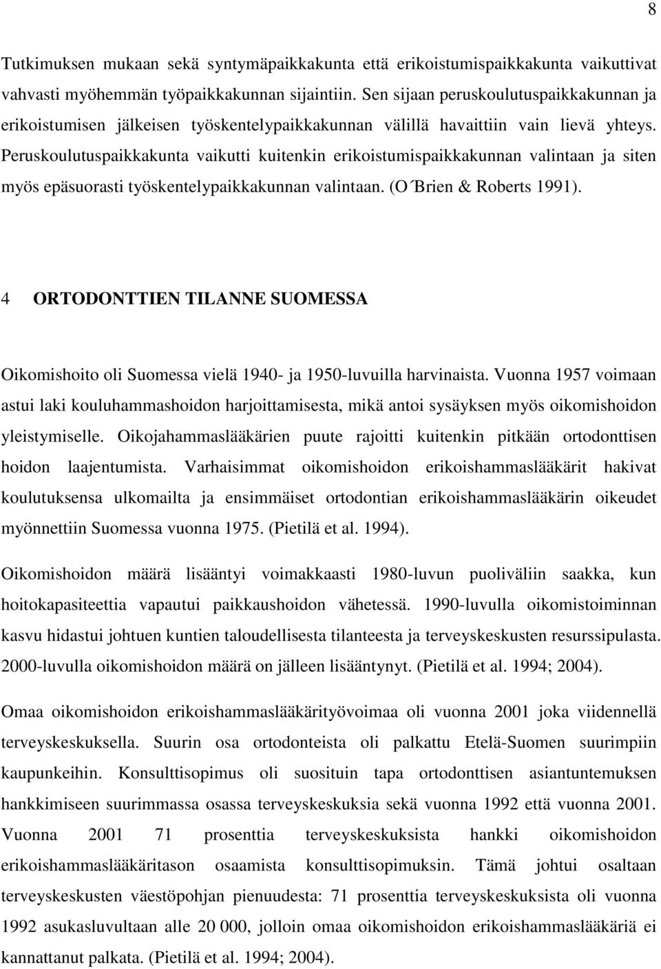 Peruskoulutuspaikkakunta vaikutti kuitenkin erikoistumispaikkakunnan valintaan ja siten myös epäsuorasti työskentelypaikkakunnan valintaan. (O Brien & Roberts 1991).