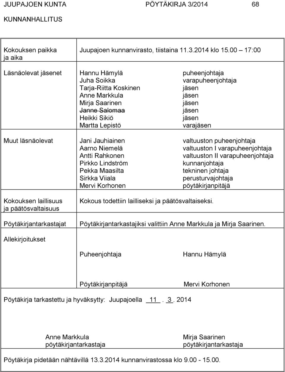 Rahkonen Pirkko Lindström Pekka Maasilta Sirkka Viiala Mervi Korhonen puheenjohtaja varapuheenjohtaja jäsen jäsen jäsen jäsen jäsen varajäsen valtuuston puheenjohtaja valtuuston I varapuheenjohtaja