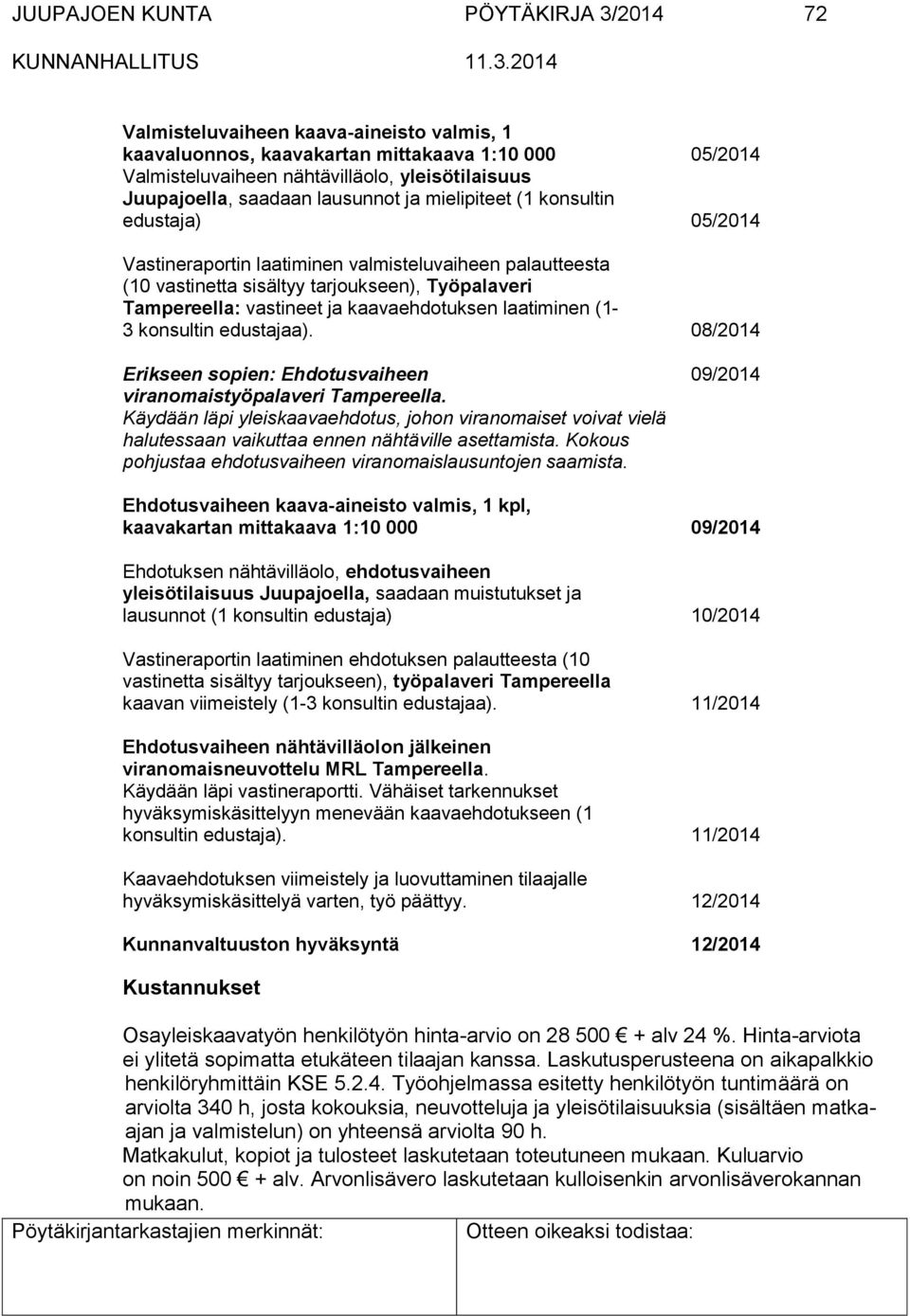 kaavaehdotuksen laatiminen (1-3 konsultin edustajaa). 08/2014 Erikseen sopien: Ehdotusvaiheen 09/2014 viranomaistyöpalaveri Tampereella.