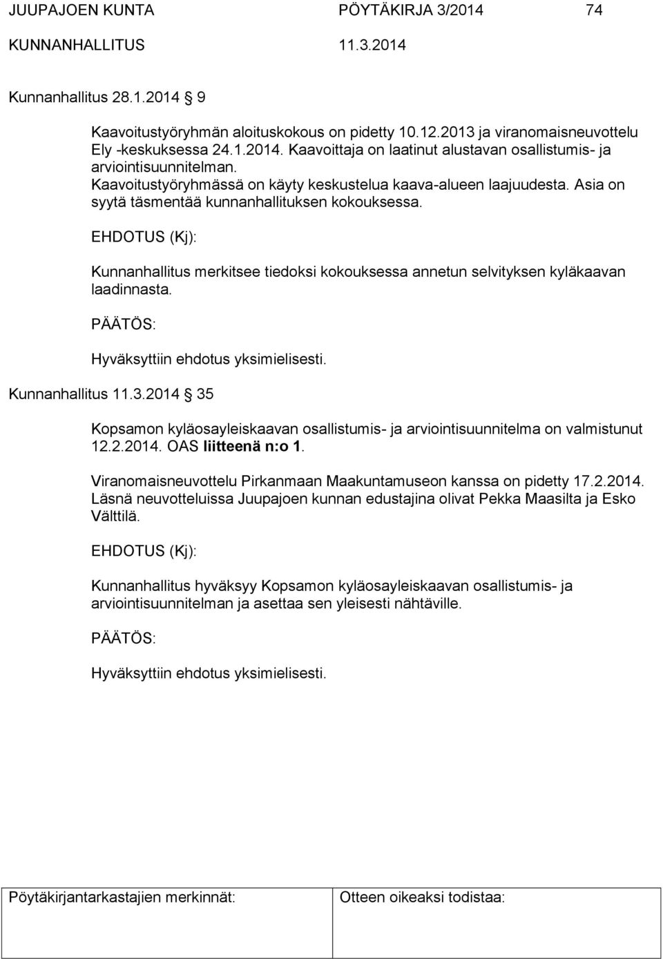 EHDOTUS (Kj): Kunnanhallitus merkitsee tiedoksi kokouksessa annetun selvityksen kyläkaavan laadinnasta. Hyväksyttiin ehdotus yksimielisesti. Kunnanhallitus 11.3.