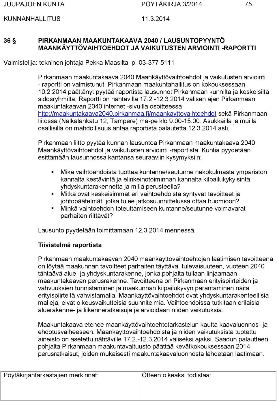 Raportti on nähtävillä 17.2.-12.3.2014 välisen ajan Pirkanmaan maakuntakaavan 2040 internet -sivuilla osoitteessa http://maakuntakaava2040.pirkanmaa.