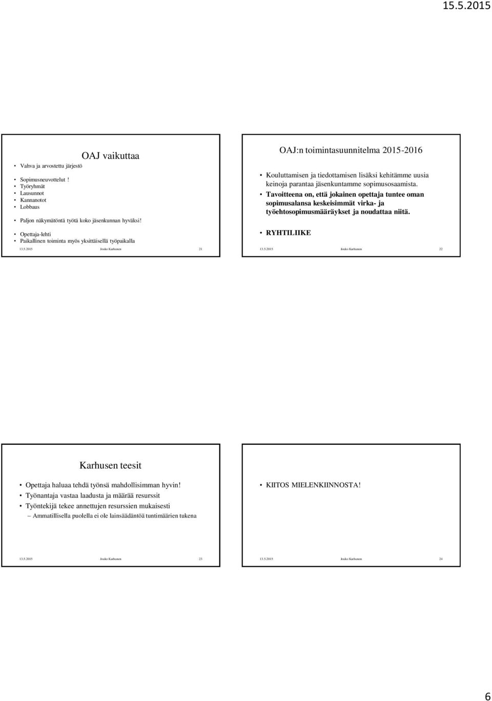 2015 Jouko Karhunen 21 OAJ:n toimintasuunnitelma 2015-2016 Kouluttamisen ja tiedottamisen lisäksi kehitämme uusia keinoja parantaa jäsenkuntamme sopimusosaamista.