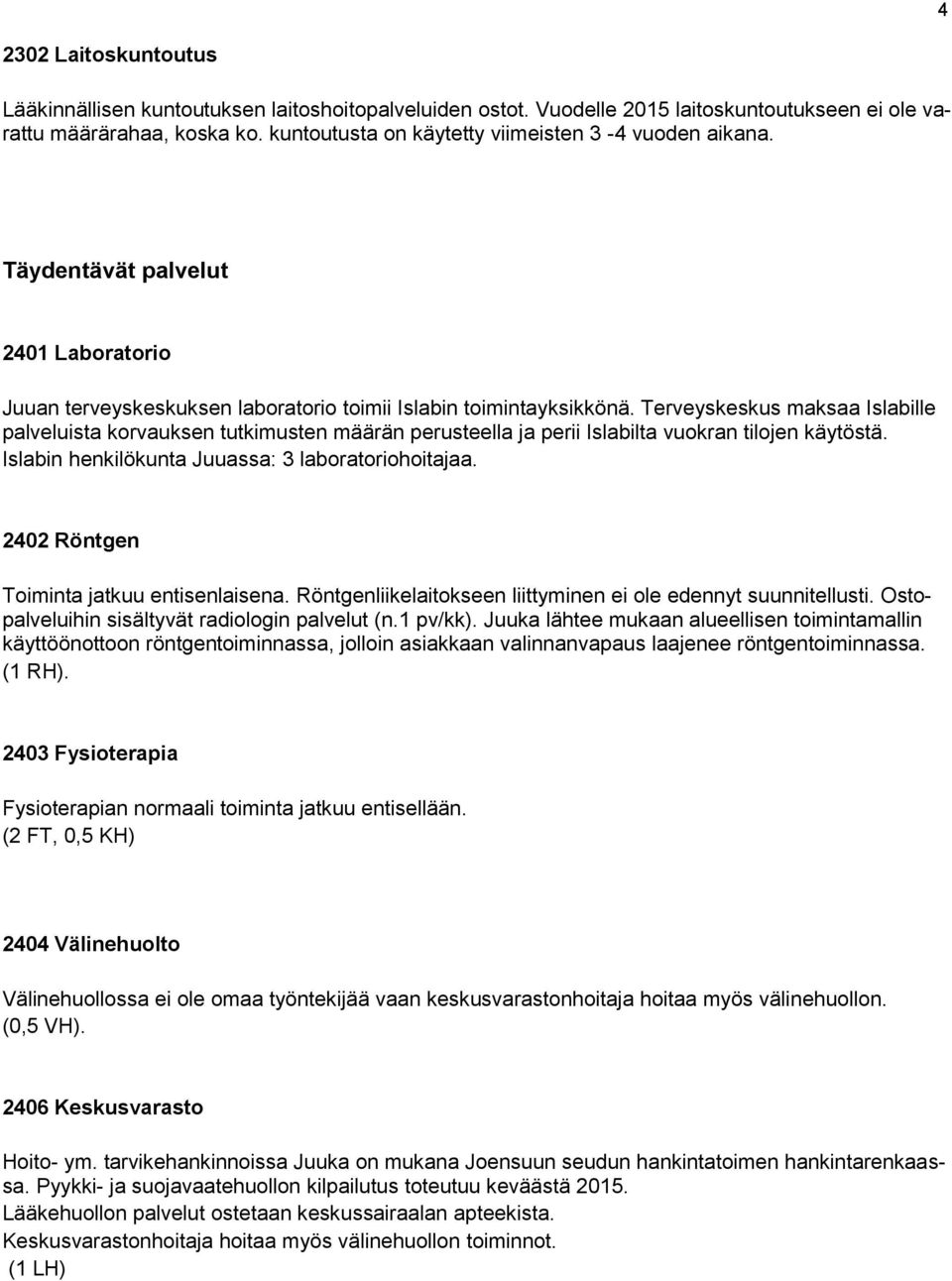 Terveyskeskus maksaa Islabille palveluista korvauksen tutkimusten määrän perusteella ja perii Islabilta vuokran tilojen käytöstä. Islabin henkilökunta Juuassa: 3 laboratoriohoitajaa.