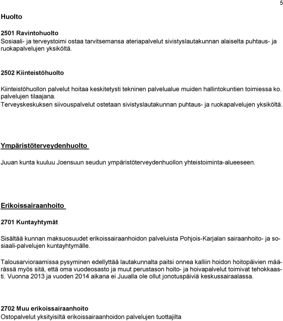 Terveyskeskuksen siivouspalvelut ostetaan sivistyslautakunnan puhtaus- ja ruokapalvelujen yksiköltä.