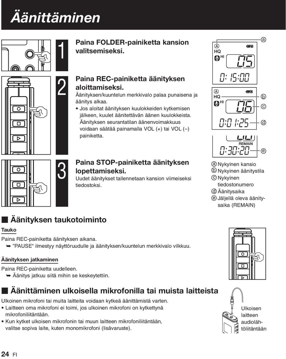 Paina STOP-painiketta äänityksen lopettamiseksi. Uudet äänitykset tallennetaan kansion viimeiseksi tiedostoksi.