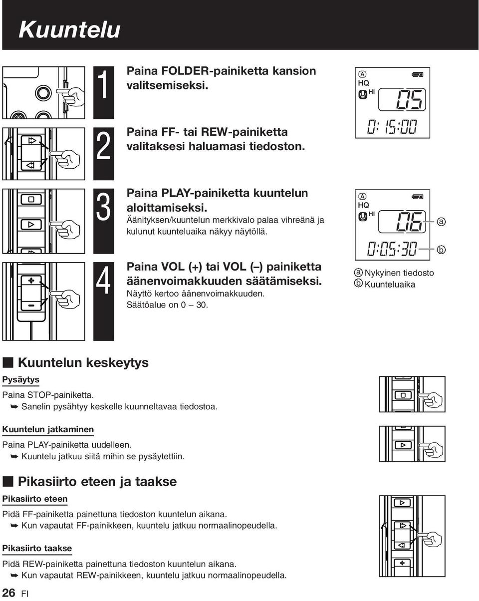 Säätöalue on 0 30. a Nykyinen tiedosto b Kuunteluaika a b Kuuntelun keskeytys Pysäytys Paina STOP-painiketta. Sanelin pysähtyy keskelle kuunneltavaa tiedostoa.