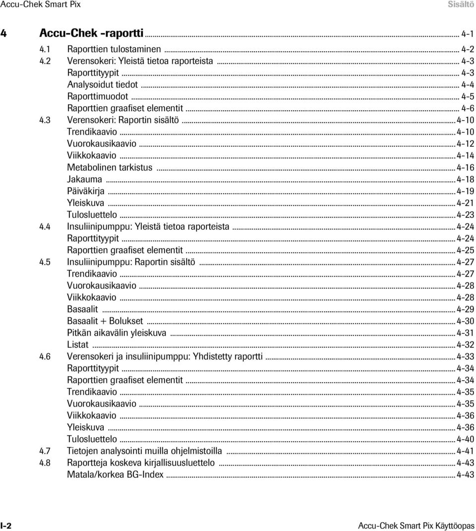 ..4-16 Jakauma...4-18 Päiväkirja...4-19 Yleiskuva...4-21 Tulosluettelo...4-23 4.4 Insuliinipumppu: Yleistä tietoa raporteista...4-24 Raporttityypit...4-24 Raporttien graafiset elementit...4-25 4.