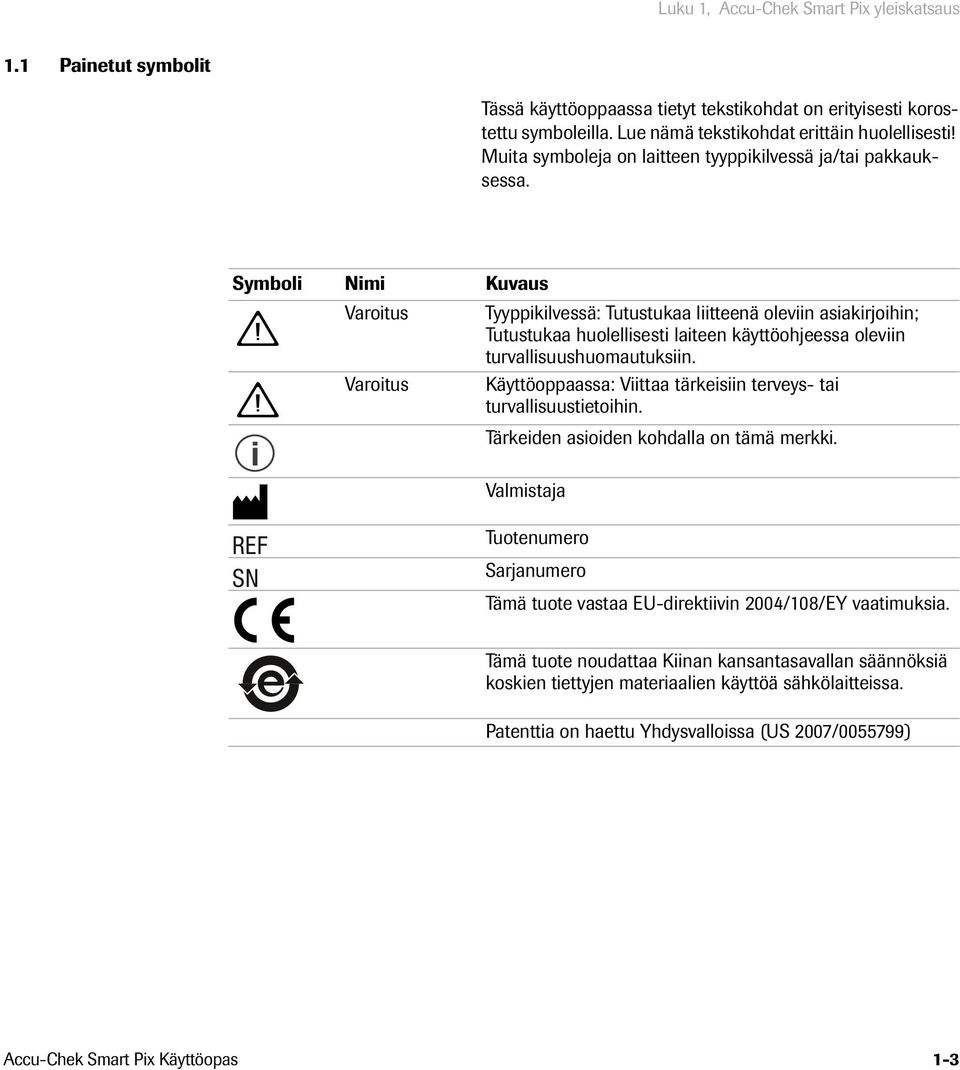 Symboli Nimi Kuvaus Varoitus Tyyppikilvessä: Tutustukaa liitteenä oleviin asiakirjoihin; Tutustukaa huolellisesti laiteen käyttöohjeessa oleviin turvallisuushuomautuksiin.