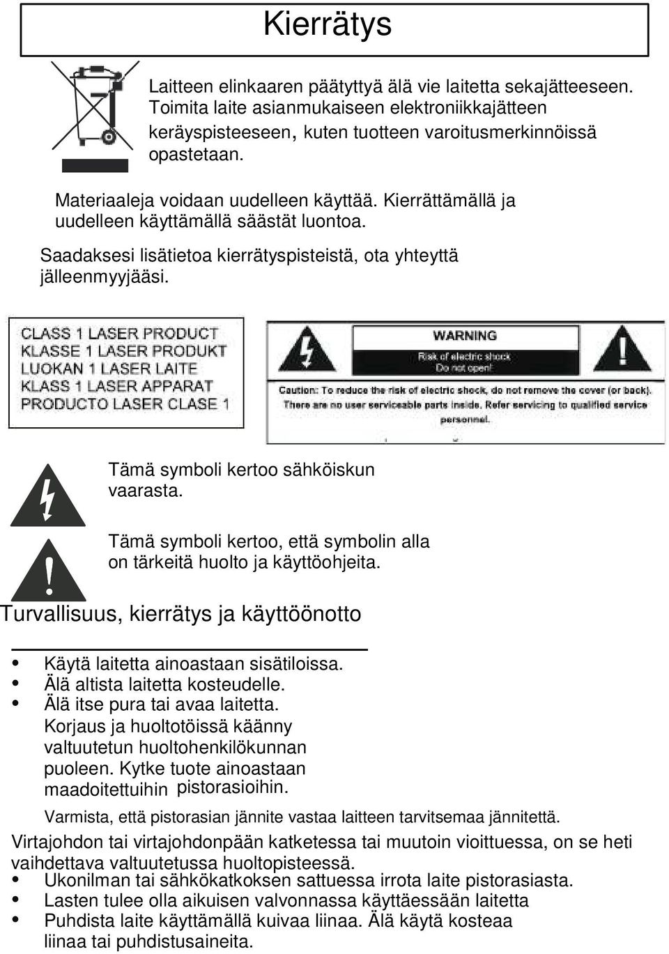 Tämä symboli kertoo sähköiskun vaarasta. Tämä symboli kertoo, että symbolin alla on tärkeitä huolto ja käyttöohjeita. Turvallisuus, kierrätys ja käyttöönotto Käytä laitetta ainoastaan sisätiloissa.