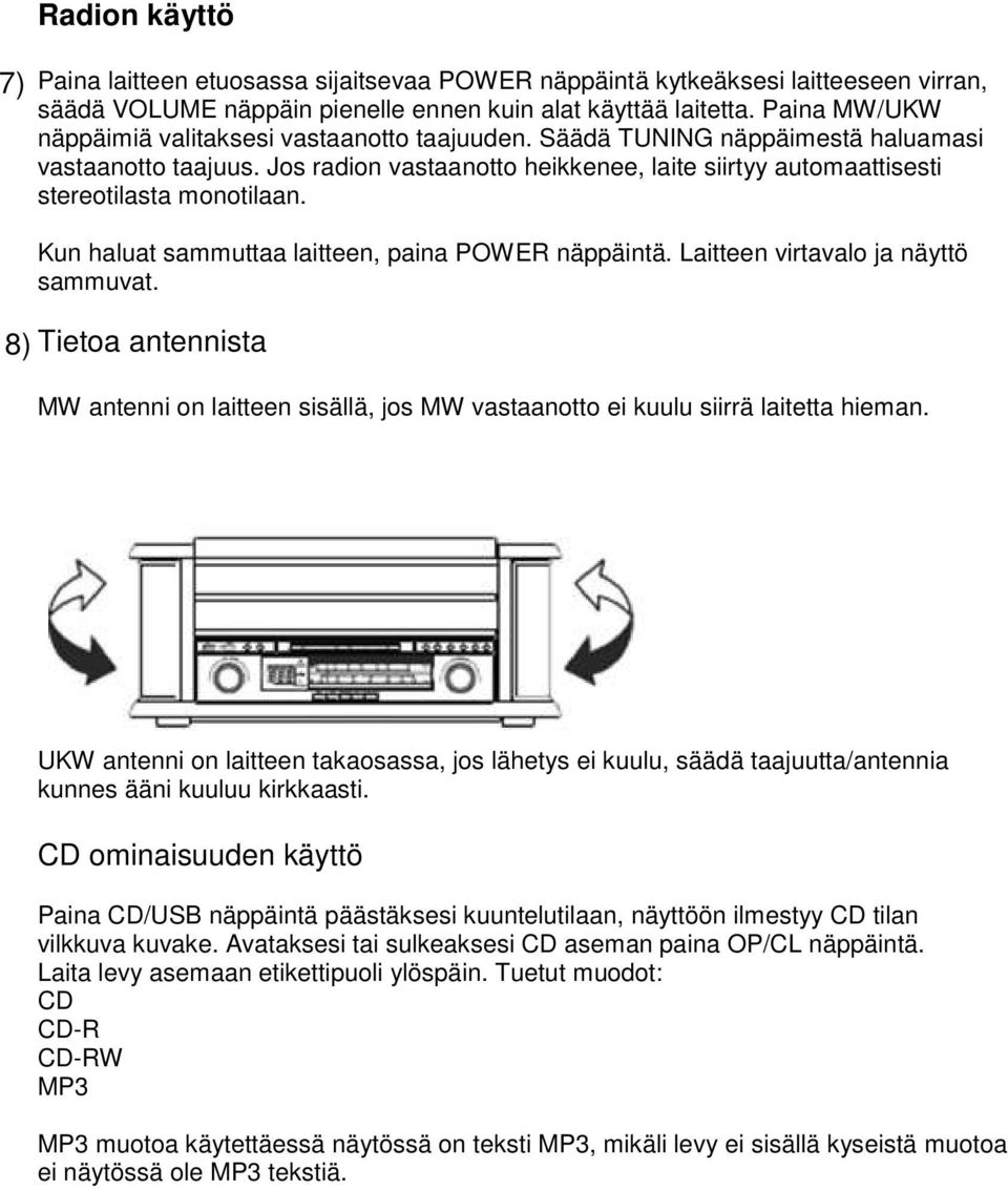 Jos radion vastaanotto heikkenee, laite siirtyy automaattisesti stereotilasta monotilaan. Kun haluat sammuttaa laitteen, paina POWER näppäintä. Laitteen virtavalo ja näyttö sammuvat.