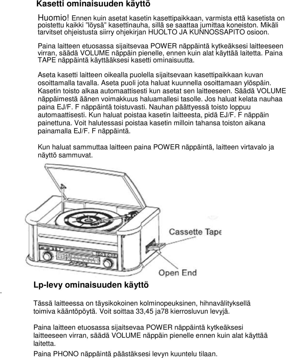 Paina laitteen etuosassa sijaitsevaa POWER näppäintä kytkeäksesi laitteeseen virran, säädä VOLUME näppäin pienelle, ennen kuin alat käyttää laitetta.