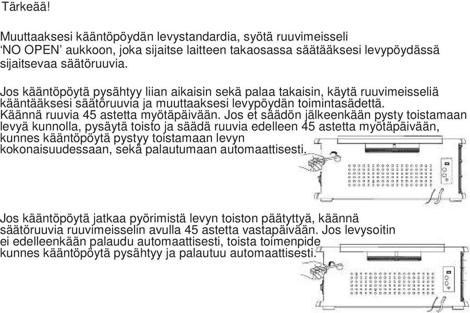 Jos kääntöpöytä pysähtyy liian aikaisin sekä palaa takaisin, käytä ruuvimeisseliä kääntääksesi säätöruuvia ja muuttaaksesi levypöydän toimintasädettä. Käännä ruuvia 45 astetta myötäpäivään.