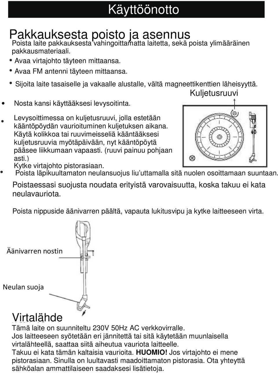 Kuljetusruuvi Levysoittimessa on kuljetusruuvi, jolla estetään kääntöpöydän vaurioituminen kuljetuksen aikana.