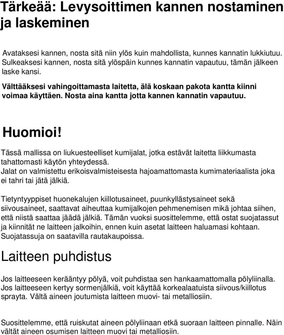 Nosta aina kantta jotta kannen kannatin vapautuu. Huomioi! Tässä mallissa on liukuesteelliset kumijalat, jotka estävät laitetta liikkumasta tahattomasti käytön yhteydessä.