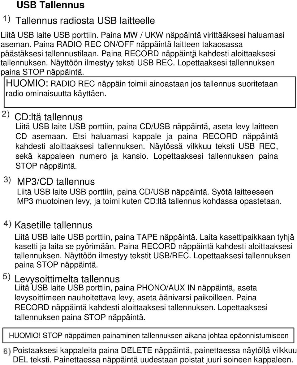 Lopettaaksesi tallennuksen paina STOP näppäintä. HUOMIO: RADIO REC näppäin toimii ainoastaan jos tallennus suoritetaan radio ominaisuutta käyttäen.