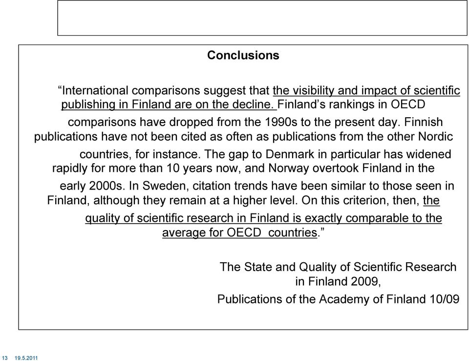 The gap to Denmark in particular has widened rapidly for more than 10 years now, and Norway overtook Finland in the early 2000s.