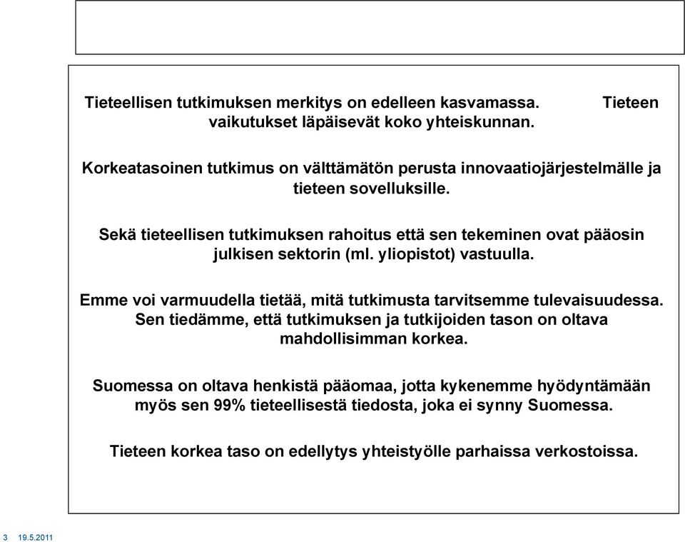 Sekä tieteellisen tutkimuksen rahoitus että sen tekeminen ovat pääosin julkisen sektorin (ml. yliopistot) vastuulla.