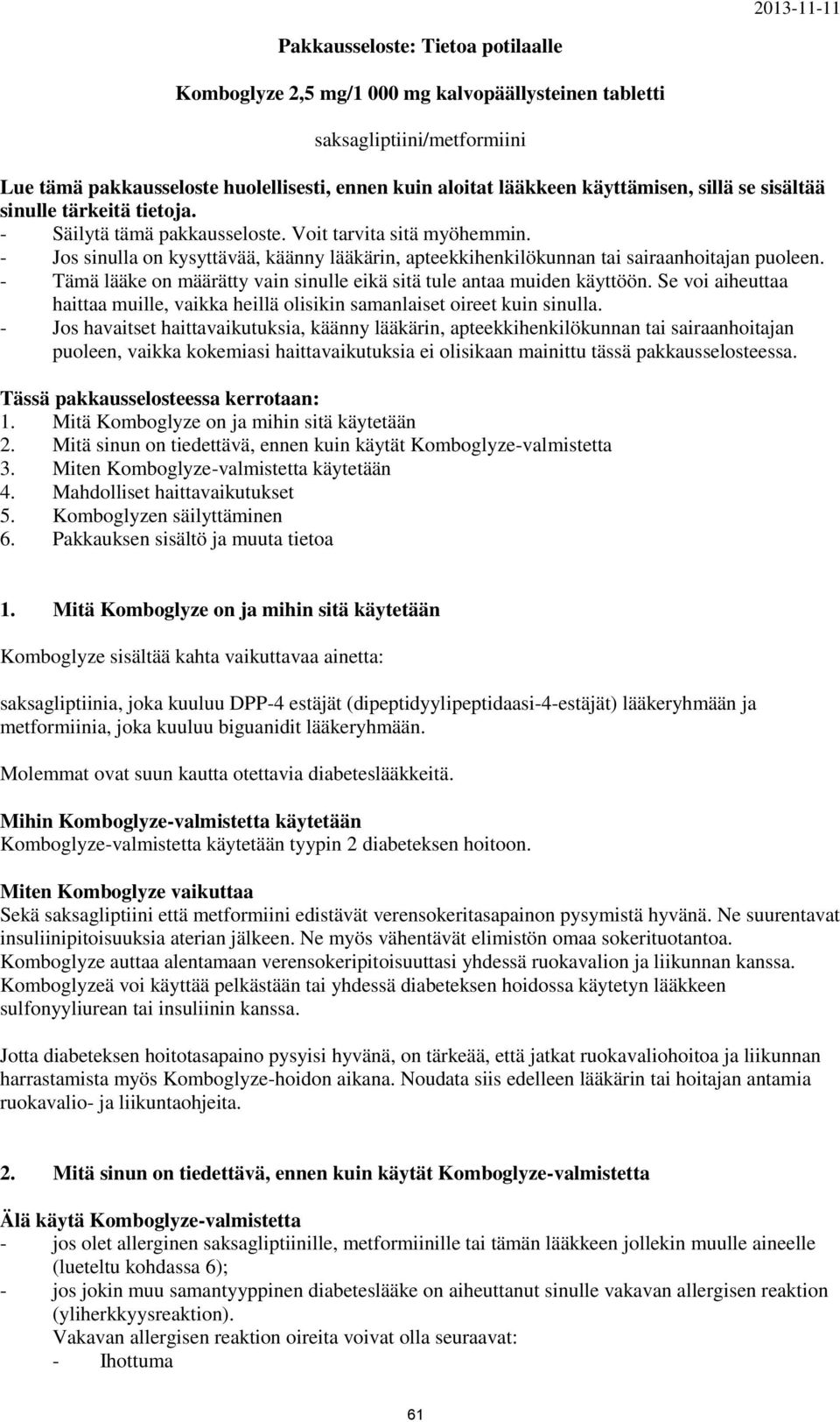 - Tämä lääke on määrätty vain sinulle eikä sitä tule antaa muiden käyttöön. Se voi aiheuttaa haittaa muille, vaikka heillä olisikin samanlaiset oireet kuin sinulla.