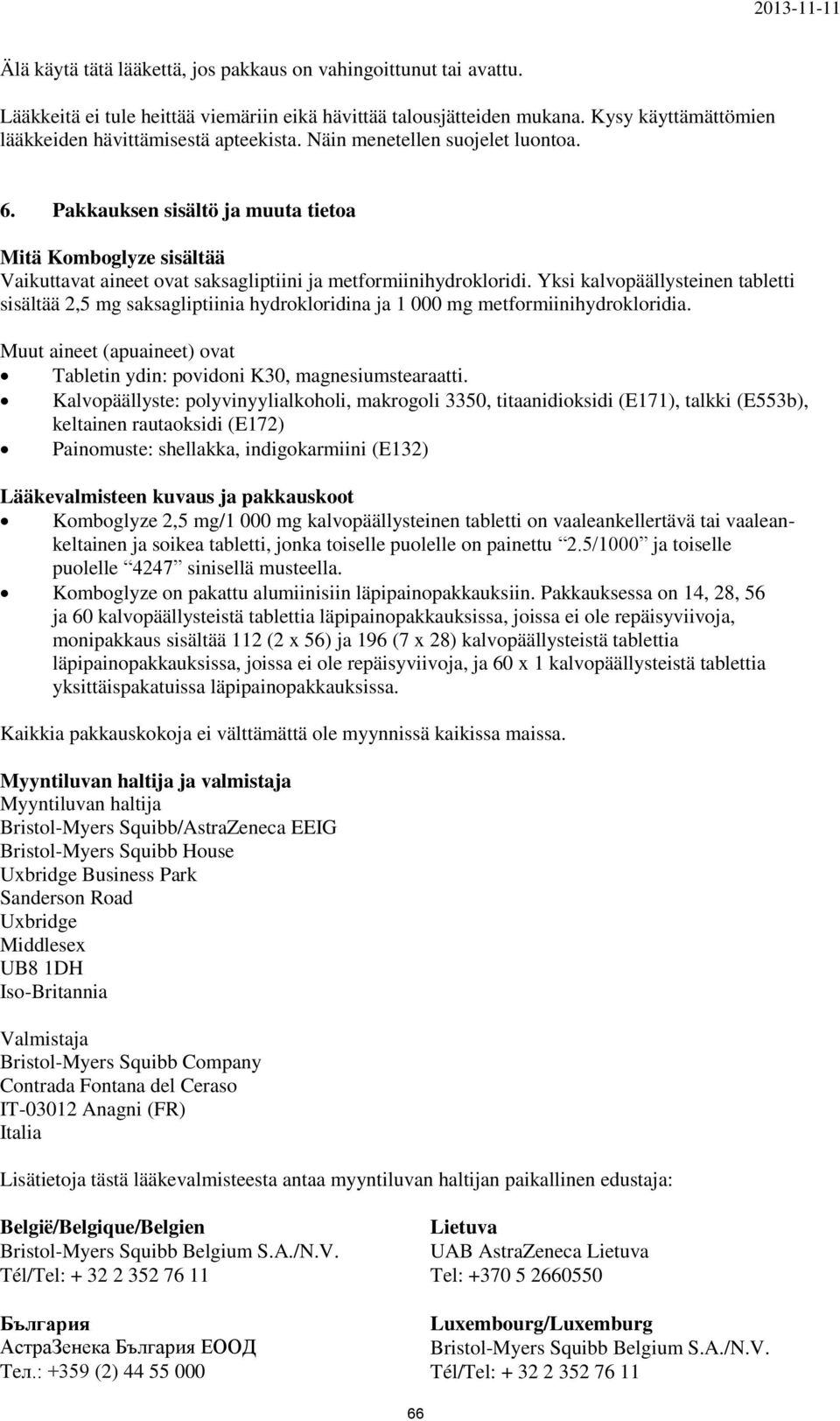 Yksi kalvopäällysteinen tabletti sisältää 2,5 mg saksagliptiinia hydrokloridina ja 1 000 mg metformiinihydrokloridia. Muut aineet (apuaineet) ovat Tabletin ydin: povidoni K30, magnesiumstearaatti.