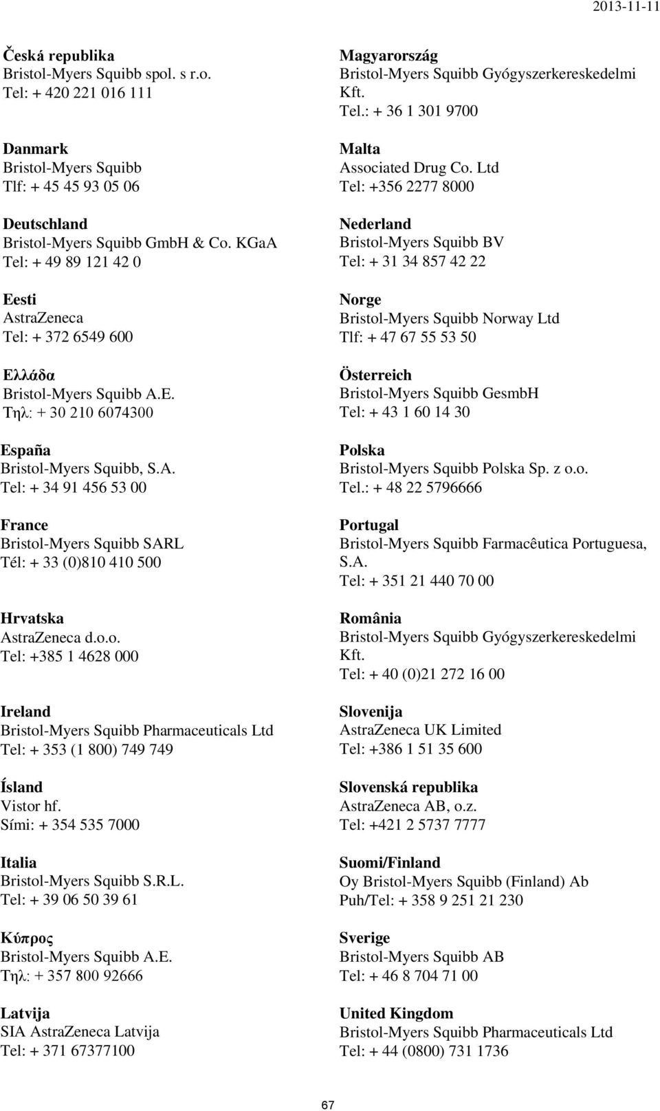 o.o. Tel: +385 1 4628 000 Ireland Bristol-Myers Squibb Pharmaceuticals Ltd Tel: + 353 (1 800) 749 749 Ísland Vistor hf. Sími: + 354 535 7000 Italia Bristol-Myers Squibb S.R.L. Tel: + 39 06 50 39 61 Κύπρος Bristol-Myers Squibb A.