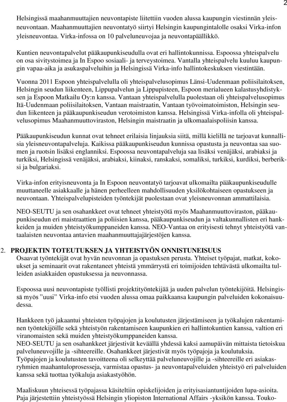 Kuntien neuvontapalvelut pääkaupunkiseudulla ovat eri hallintokunnissa. Espoossa yhteispalvelu on osa sivitystoimea ja In Espoo sosiaali- ja terveystoimea.