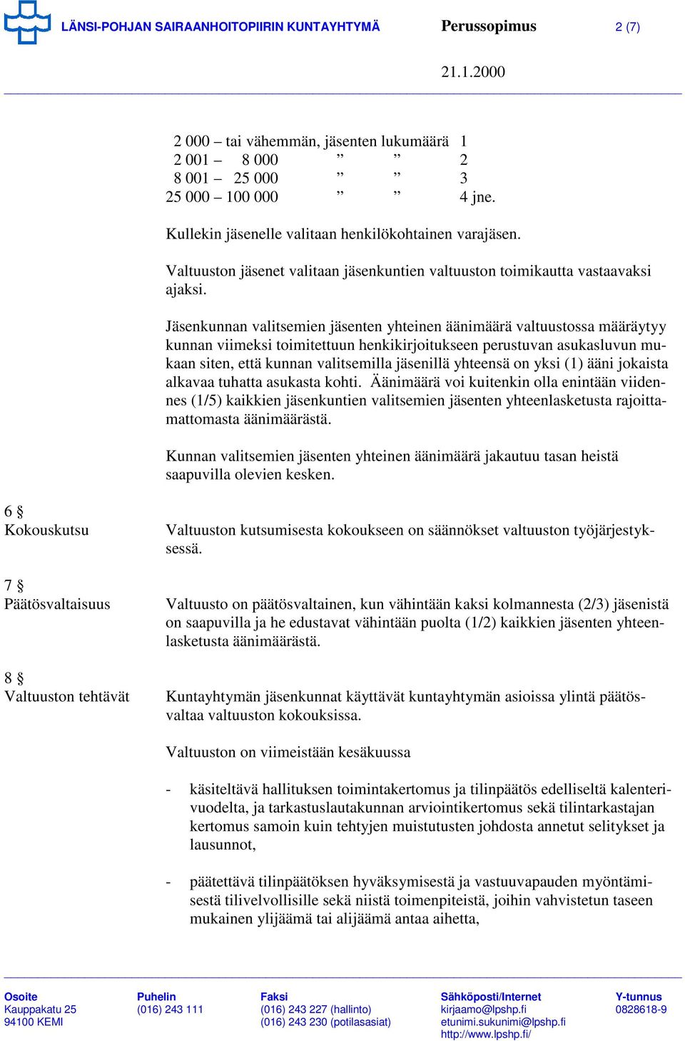 Jäsenkunnan valitsemien jäsenten yhteinen äänimäärä valtuustossa määräytyy kunnan viimeksi toimitettuun henkikirjoitukseen perustuvan asukasluvun mukaan siten, että kunnan valitsemilla jäsenillä